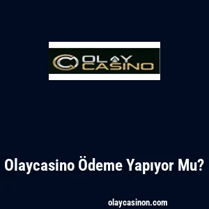 Olaycasino Ödeme Yapıyor Mu?